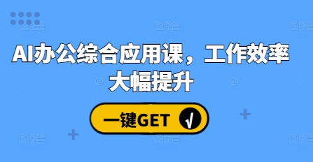 AI办公综合应用课，工作效率大幅提升-米创网