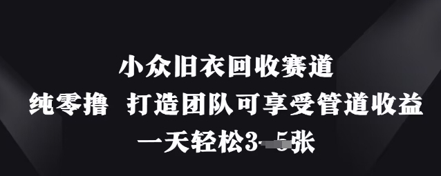 小众旧衣回收赛道，纯零撸 打造团队可享受管道收益，一天轻松3张-米创网