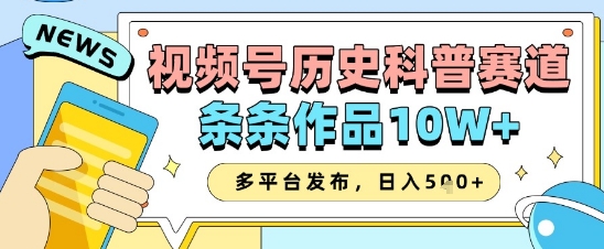 视频号历史科普赛道，条条作品10W+，多平台发布，助你变现收益翻倍-米创网
