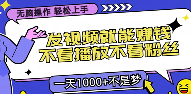 无脑操作，只要发视频就能赚钱？不看播放不看粉丝，小白轻松上手，一天...-米创网