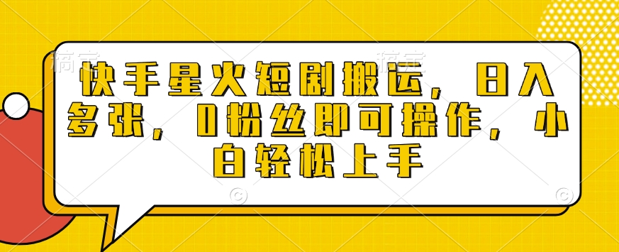 快手星火短剧搬运，日入多张，0粉丝即可操作，小白轻松上手【揭秘】-米创网