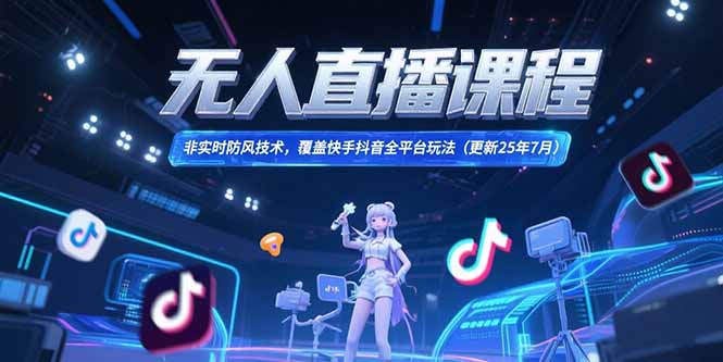 无人直播课程，非实时防风技术，覆盖快手抖音全平台玩法(更新25年7月-米创网