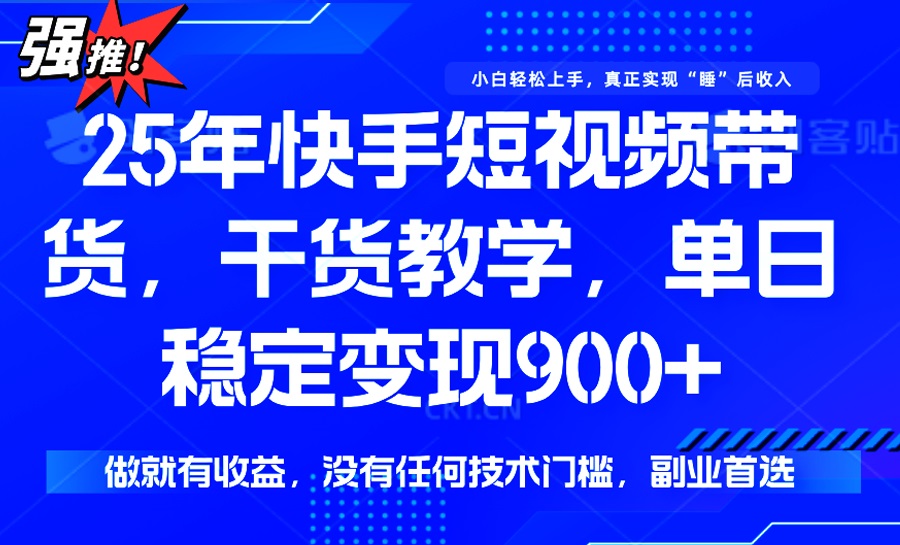 25年最新快手短视频带货，单日稳定变现900+，没有技术门槛，做就有收益-米创网