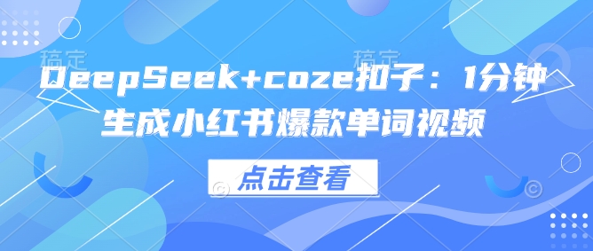 DeepSeek+coze扣子：1分钟生成小红书爆款单词视频-米创网