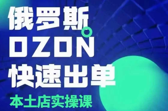 俄罗斯OZON本土店实操课，​OZON本土店运营选品变现-米创网