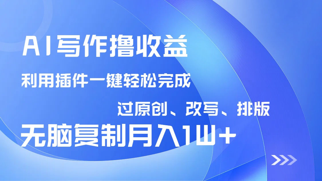 AI写作撸收益，利用插件改写排版100%过原创，小白无脑复制粘贴月入10000+-米创网