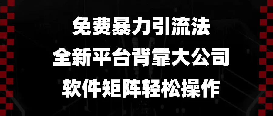 免费暴力引流法，全新平台，背靠大公司，软件矩阵轻松操作-58创客