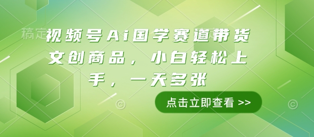 视频号Ai国学赛道带货文创商品，小白轻松上手，一天多张-米创网