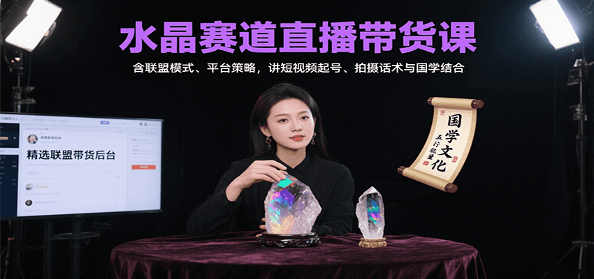 水晶赛道直播带货课：含联盟模式、平台策略，讲短视频起号、拍摄话术与国学结合-米创网