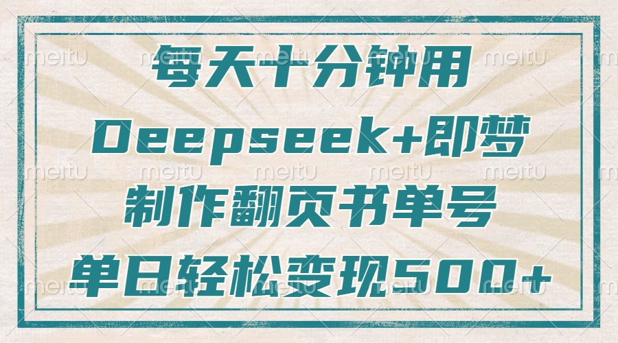 每天十分钟，用Deepseek+即梦，制作翻页书单号，疯狂涨粉，单日变现500+-米创网