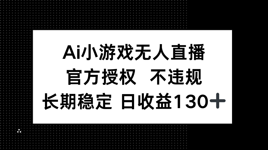 AI小游戏无人直播，官方授权 不违规，单日平均收益130+-米创网
