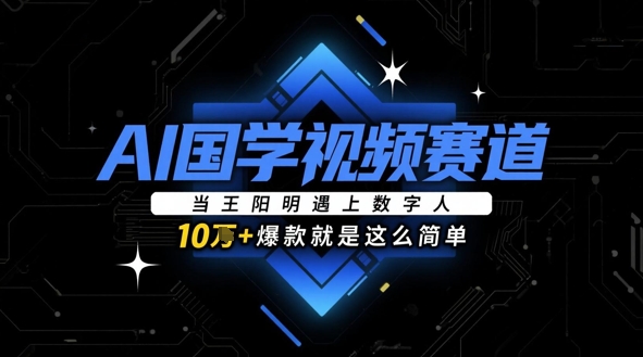 AI国学视频赛道：当王阳明遇上数字人，10w+爆款就是这么简单-米创网