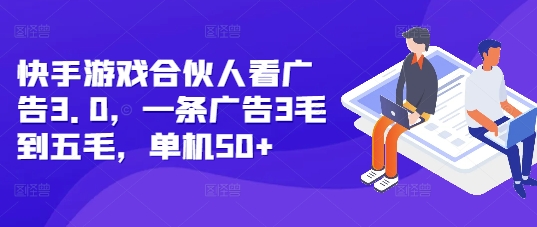 快手游戏合伙人看广告3.0，一条广告3毛到五毛，单机50+【揭秘】-米创网