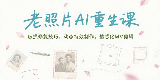 老照片AI重生课，破损修复技巧，动态特效制作，情感化MV剪辑-米创网