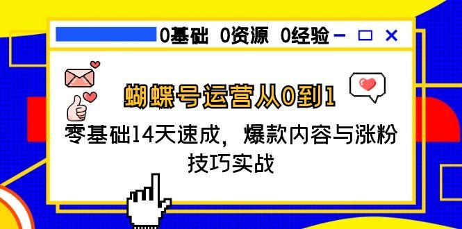 蝴蝶号运营从0到1，零基础14天速成，爆款内容与涨粉技巧实战-米创网
