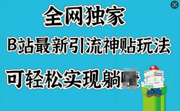 全网独家，B站最新引流神贴玩法，可轻松实现躺Z-米创网