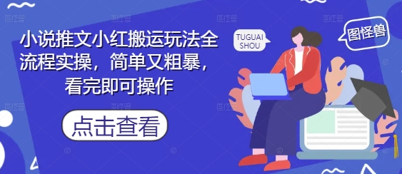 小说推文小红搬运玩法全流程实操，简单又粗暴，看完即可操作-米创网