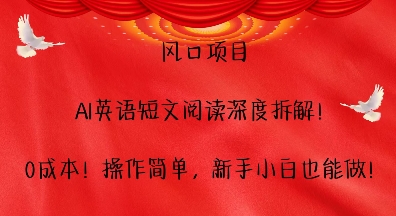 风口项目，AI英语短文阅读深度拆解，0成本，操作简单，新手小白也能做-米创网