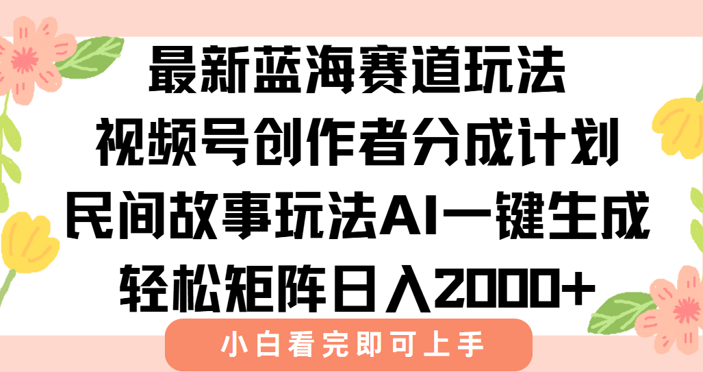 最新视频号创作者分成民间故事玩法，AI一键生成爆款视频，轻松日入2000+-米创网