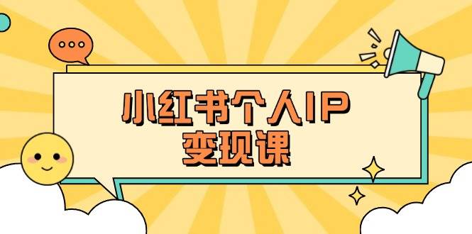 小红书个人变现课：精准人设定位+爆款选题拆解，教你打造百万流量账号秘籍-米创网