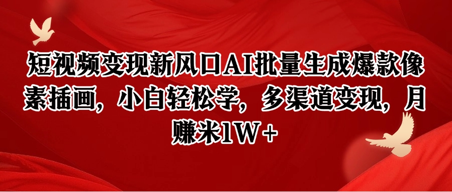 短视频变现新风口AI批量生成爆款像素插画，小白轻松学，多渠道变现，月赚米1W+-米创网