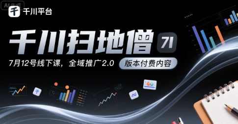 千川扫地僧7月12号线下课，千川投放，全域推广2.0版本付费内容-米创网