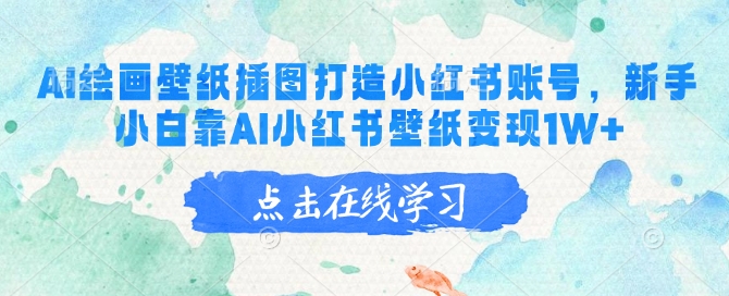 AI绘画壁纸插图打造小红书账号，新手小白靠AI小红书壁纸变现1W+-米创网
