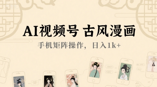 AI视频号古风漫画，手机矩阵操作，日入1k+-米创网