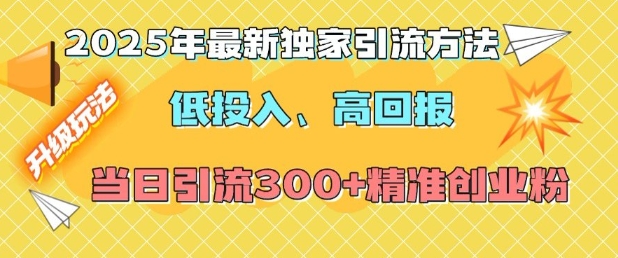 2025年最新独家引流方法，低投入高回报？当日引流300+精准创业粉-米创网