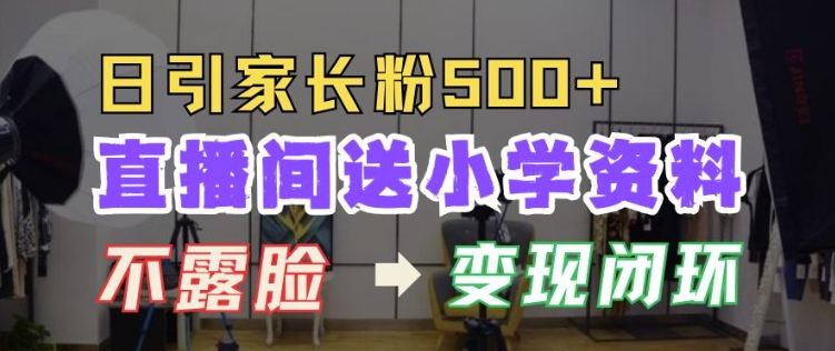直播间送小学资料，每天引流家长粉500+，变现闭环模式【揭秘】-米创网
