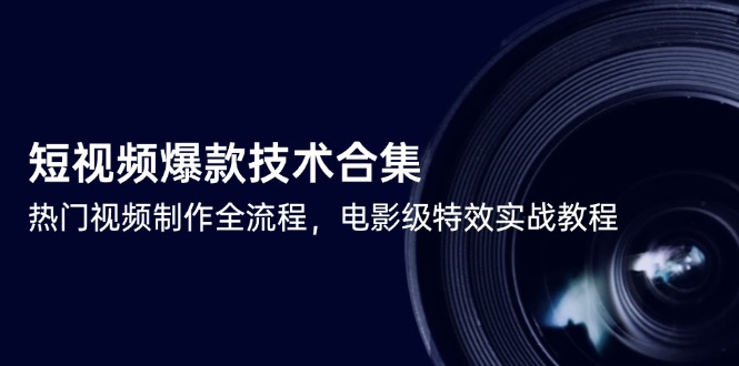 短视频爆款技术合集，热门视频制作全流程，电影级特效实战教程-米创网