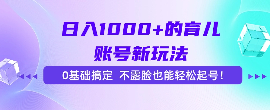 日入1000+的育儿账号新玩法，0基础搞定，不露脸也能轻松起号！-米创网