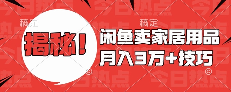 闲鱼卖家居用品月入过W+最新技巧闲鱼最新零基础教学，新手当天上手【揭秘】-米创网