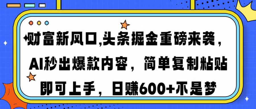 财富新风口,头条掘金重磅来袭AI秒出爆款内容简单复制粘贴即可上手，日…-米创网