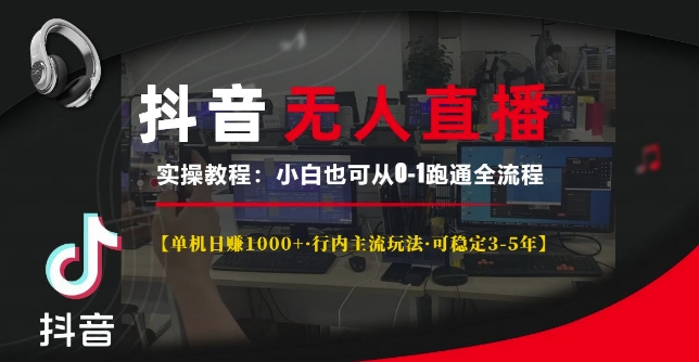 抖音无人直播实操教程【单机日入1k+行内主流玩法可稳定3-5年】小白也可从0-1跑通全流程【揭秘】-米创网