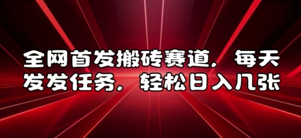 全网首发搬砖赛道，每天发发任务，轻松日入几张【揭秘】-米创网
