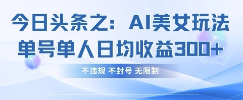 今日头条之AI美女玩法单号单人日均收益3张+，不违规 不封号 无限制-米创网