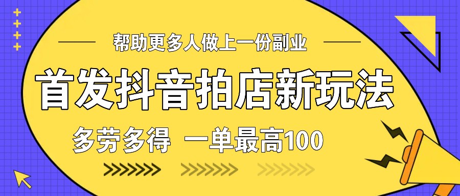 首发抖音拍店新玩法，多劳多得 一单最高100-米创网