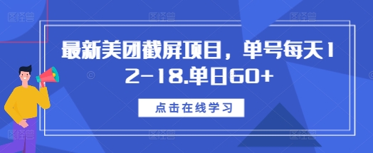 最新美团截屏项目，单号每天12-18.单日60+【揭秘】-米创网