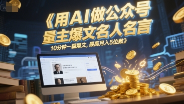 用AI做公众号流量主爆文名人名言，10分钟一篇爆文，最高月入5位数-米创网