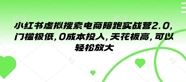 小红书虚拟搜索电商陪跑实战营2.0，门槛极低，0成本投入，天花板高，可以轻松放大-米创网