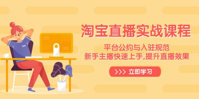 淘宝直播实战课程，平台公约与入驻规范，新手主播快速上手, 提升直播效果-米创网