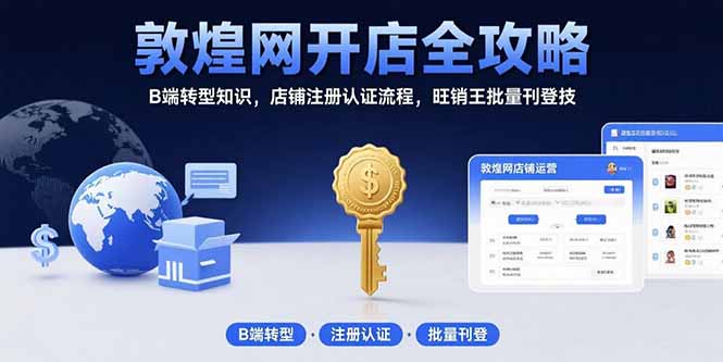 敦煌网开店全攻略：B端转型知识，店铺注册认证流程，旺销王批量刊登技-米创网