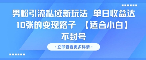 男粉引流私域新玩法，单日收益达10张的变现路子 【适合小白】不封号-米创网