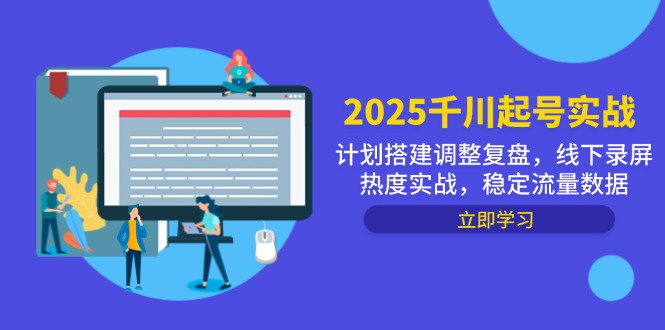 2025千川起号实战，计划搭建调整复盘，线下录屏热度实战，稳定流量数据-米创网