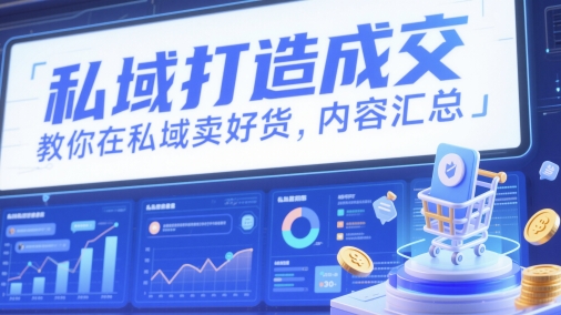 私域打造成交，教你在私域卖好货，内容汇总-米创网