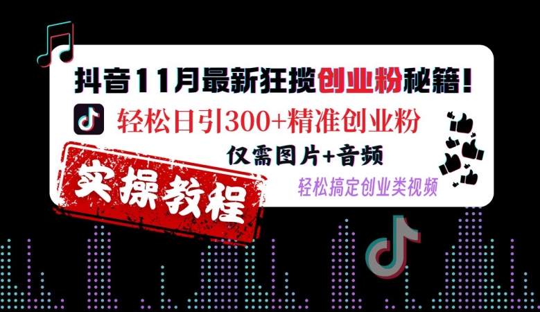 抖音11月最新狂揽创业粉秘籍，轻松日引300+精准创业粉，仅需图片+音频，轻松搞定创业类视频-米创网