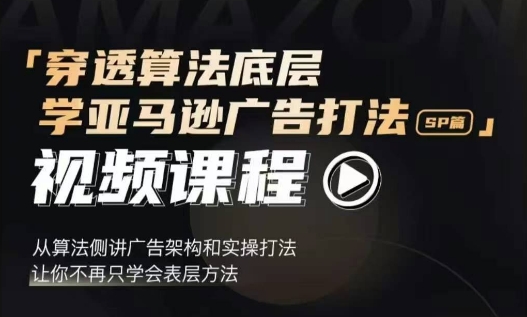 穿透算法底层，学亚马逊广告打法SP篇，从算法侧讲广告架构和实操打法，让你不再只学会表层方法-米创网