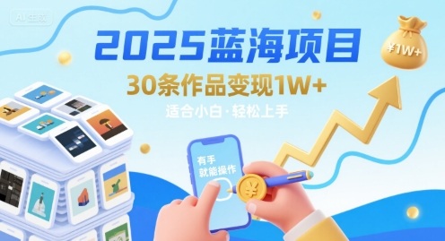 2025蓝海项目30条作品 变现1w+ 有手就能操作适合小白做-米创网
