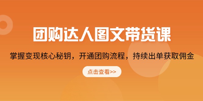 团购 达人图文带货课，掌握变现核心秘钥，开通团购流程，持续出单获取佣金-米创网